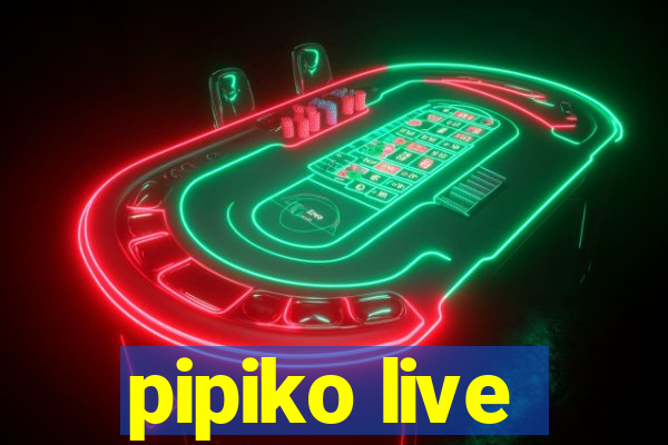 pipiko live